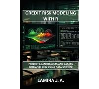 CREDIT RISK MODELING WITH R: PREDICT LOAN DEFAULTS AND ASSESS FINANCIAL RISK USING DATA SCIENCE (THE APPLIED DATA SCIENCE WITH R SERIES)