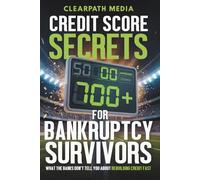 Credit Score Secrets For Bankruptcy Survivors: What The Banks Don't Tell You About Rebuilding Credit Fast (ClearPath Finance Series)