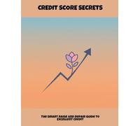 Credit Score Secrets: The Smart Raise And Repair Guide To Excellent Credit