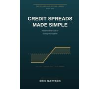 Credit Spreads Made Simple: A Defined-Risk Guide to Getting Paid Upfront - Bull Puts, Bear Calls, and the Income Trades the Pros Actually Use: 1 (The Defined-Risk Options Library)