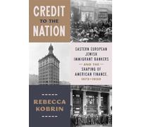 Credit to the Nation: Eastern European Jewish Immigrant Bankers and the Shaping of American Finance, 1873-1930