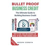 Crédito comercial a prueba de balas La guía definitiva para construir un crédito comercial sólido: una guía paso a paso sobre cómo iniciar tu propio negocio y construir crédito comercial a prueba de