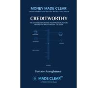 CREDITWORTHY: THE SYSTEM THAT DECIDES YOUR FINANCIAL FUTURE BEFORE YOU WALK THROUGH THE DOOR (MONEY MADE CLEAR)