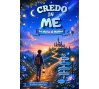 Credo in me: Piccole storie, attività e frasi motivazionali per aiutarti a crescere con coraggio e fiducia in sé stessi. Per bambini da 10 anni in su.