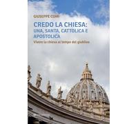 Credo la Chiesa: una, santa, cattolica e apostolica. Vivere la chiesa al tempo del giubileo (Logos)