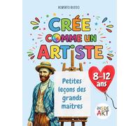 Crée comme un Artiste. Petites leçons des grands maîtres: Apprendre l’art à travers le dessin, la couleur et l’imagination (INSIDE ART - French Edition)