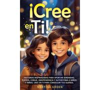 ¡Cree en Ti!: historias inspiradoras para aportar serenidad, fuerza, coraje, independencia y autoestima a niños y niñas. Cree en ti para conseguir tus sueños.