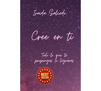 Cree En Ti: Todo lo que te Propongas Lo Lograras