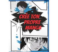 Crée Ton Manga: Livre de dessin manga pour enfants, ados et adultes - 120 planches à personnaliser pour créer ses personnages, ses scènes et ses propres histoires