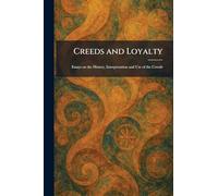 Creeds and Loyalty: Essays on the History, Interpretation and Use of the Creeds