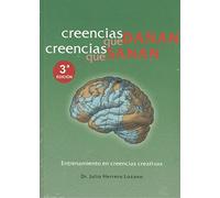 Creencias que dañan. Creecias que sanan.: Entrenamiento en creencias creativas (AUTOAYUDA Y SALUD)