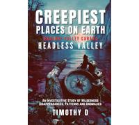 Creepiest Places On Earth- Nahanni Valley: An Investigative Field Study of Disappearances, Anomalies, and Everything That Shouldn’t Exist: 1