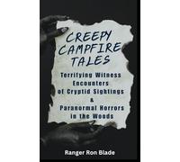 Creepy Campfire Tales: Terrifying True Stories of Unexplained Encounters, Cryptid Sightings, and Paranormal Horrors in the Woods