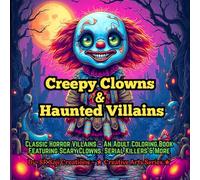 Creepy Clowns & Haunted Villains: Classic Horror Villains - An Adult Coloring Book Featuring Scary Clowns, Serial Killers & More