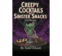 Creepy Cocktails and Sinister Snacks: 150 Halloween Drink and Snack Recipes