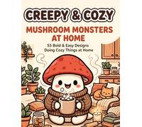 Creepy & Cozy Mushroom Monsters at Home: 55 Bold and Easy Kawaii Mushroom Monster Designs Doing Cozy Indoor Things for Relaxation, Stress Relief and Mindfulness | For Adults, Teens and Seniors