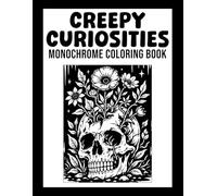 Creepy Curiosities Monochrome Coloring Book: 40 Gothic Skull Illustrations, Dark Floral Designs, and Creepy Monochrome Artwork for Relaxation and Stress Relief