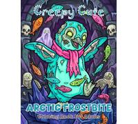 Creepy Cute Arctic Frostbite Coloring Book For Adults: Spooky Frozen Sea Animals In Kawaii Gothic Style Cute Horror Ice Monsters And Winter Ocean Creatures For Relaxation And Stress Relief