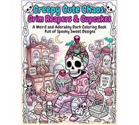 Creepy Cute Chaos: Grim Reapers & Cupcakes: A Weird and Adorably Dark Coloring Book Full of Spooky Sweet Designs