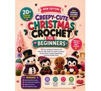 CREEPY-CUTE CHRISTMAS CROCHET FOR BEGINNERS: 20 Easy Amigurumi Patterns with Step-by-Step Visuals for Gothic Snowmen, Spooky Elves, Haunted Gingerbread, and Dark Holiday Décor
