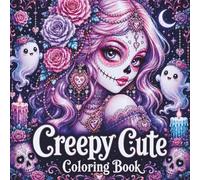 Creepy Cute Coloring Book: 50+ Eerie Cute Sugar Skull Girls, Pastel Goth Fashion, Ghosts, Pumpkins, Bats and Haunted Castles for Adults and Teens