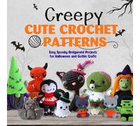 Creepy Cute Crochet Patterns: Easy Spooky Amigurumi Projects for Halloween and Gothic Crafts