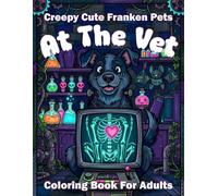 Creepy Cute Franken Pets At The Vet Coloring Book For Adults: Spooky Animal Doctors Creative Kawaii Horror Designs To Relax And Relieve Stress