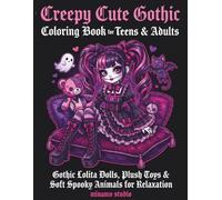 Creepy Cute Gothic Coloring Book for Teens & Adults: Gothic Lolita Dolls, Plush Toys & Soft Spooky Animals for Relaxation