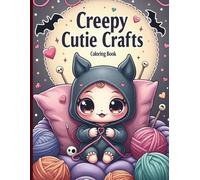 Creepy Cutie Crafts: Coloring Book: A Goth-Kawaii Coloring Book of Spooky Cute Dolls, Cozy Stitching, and omfortingly Creepy Designs for Adults & Teens