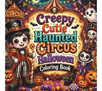 Creepy Cutie Haunted Circus Halloween Coloring Book: 50 Cute & Spooky Halloween Circus Scenes for Adults, Teens & Kids Featuring Ghosts, Skeletons, ... & More (Creepy Cutie Halloween Collection)