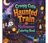 Creepy Cutie Haunted Train Halloween Coloring Book: A Cute and Spooky Halloween Coloring Book for Kids, Teens and Adults Featuring Haunted Trains, ... (Creepy Cutie Halloween Collection)