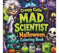 Creepy Cutie Mad Scientist Halloween Coloring Book: Cute and Spooky Mad Scientist Halloween Coloring Pages for Adults, Teens and Kids (Creepy Cutie Halloween Collection)