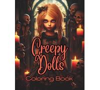 Creepy Dolls: a Coloring Book for Adults and Teens Featuring 48 Intricate, Unique Designs for Hours of Coloring Fun, 8.5 x 11 inches, 102 pages (Creepy Doll Coloring Collection)