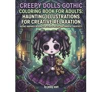 Creepy Dolls Gothic Coloring Book for Adults: Haunting Illustrations for Creative Relaxation: Intricate Designs in Gothic Settings for Adult Coloring Enthusiasts Seeking a Dark Aesthetic