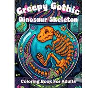 Creepy Gothic Dinosaur Skeleton Coloring Book For Adults: Spooky Prehistoric Zombie Animals For Relaxation