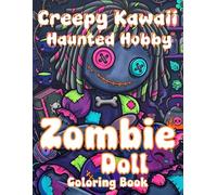 Creepy Kawaii Haunted Hobby Zombie Doll Coloring Book: Adorable Undead Friends Undead Pastimes Daily Life and Spooky Crafts For Adults Relaxation