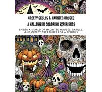 Creepy Skulls & Haunted Houses A Halloween Coloring Experience: Enter a World of Haunted Houses, Skulls, and Creepy Creatures for a Spooky