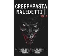 Creepypasta Maledetti (Vol.2): Racconti originali di orrore, leggende metropolitane, distopia e incubi
