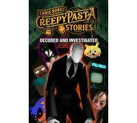 Creepypasta Stories: Decoded and Investigated, From Sonichu to Polybius to Slender Man