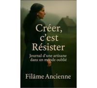 Créer, c'est résister: Journal d'une artisane dans un monde oublié
