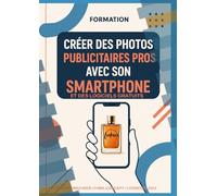 Créer des photos publicitaires pros avec son smartphone: Et avec des Logiciels et Applications gratuits