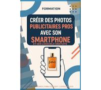 Créer des photos publicitaires pros avec son smartphone: Et avec des Logiciels et Applications gratuits