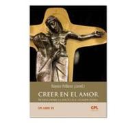 Creer En El Amor: Redescubrir La Enciclica Lumen Fidei