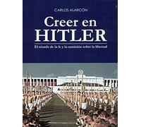 Creer en Hitler: El triunfo de la fe y la sumisión sobre la libertad (SIN COLECCION)