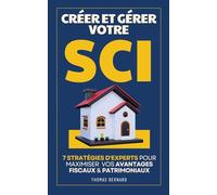 Créer et Gérer Votre SCI: 7 Stratégies d'Experts pour Maximiser Vos Avantages Fiscaux et Patrimoniaux | SCI pour les Nuls | Holding SCI Familiale | ... | Investissement et Gestion Immobilière