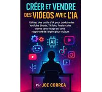 Créer et Vendre des Vidéos Avec l'IA: Utilisez des outils d'IA pour produire des YouTube Shorts, TikToks, Reels et des vidéos sans visage qui vous ... 3 (Série de Business en Ligne Avec l'Ia)