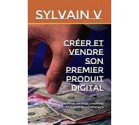 Créer et vendre son premier produit digital: Transformer une simple compétence en PDF et lancer ton activité en ligne