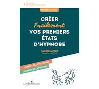 Créer facilement vos premiers états d'hypnose: Volume 1 : les bases de la technique, les bases de la posture (Les Cahiers hypnotiques)
