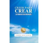 Creer para Crear: El Poder de tus Creencias. Quinta Edición
