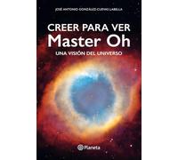 Creer para ver: Master Oh. Una visión del universo (Ensayos)
